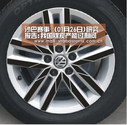 沙巴赛事-(01月26日)研究报告:我国煤炭产能过剩问题已基本化解(图1) 沙巴体育平台